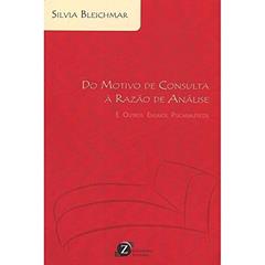 Do Motivo de Consulta à Razão de Análise. E Outros Ensaios Psicanalíticos, do autor Silvia Bleichmar