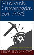 Ler Minerando Criptomoedas com AWS: Como minerar criptomoedas na nuvem (1), do autor Hiroshi Okamoto Ler Minerando Criptomoedas com AWS: Como minerar criptomoedas na nuvem (1), do autor Hiroshi Okamoto