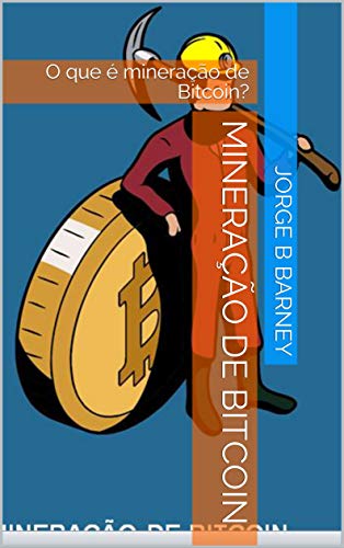 Ler Mineração de Bitcoin: O que é mineração de Bitcoin?, do autor Jorge B Barney