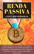 Ler Renda Passiva Com Criptomoedas: Como Minerar "Na Nuvem": O Passo a Passo Completo de Como Escolher as Melhores Criptomoedas para Geração de Renda Passiva com Custo Zero, do autor Júlio Rayol