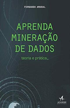 Aprenda Mineração de Dados: Teoria e Prática, do autor Fernando Amaral