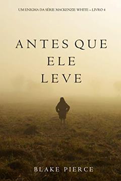 Antes Que Ele Leve (Um Enigma Mackenzie White-Livro 4), do autor Blake Pierce