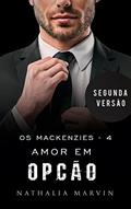 Ler Amor em opção: Os Mackenzies 4 - Segunda versão (Os Mackenzies - Segunda Versão Livro 3), do autor Nathalia Marvin Ler Amor em opção: Os Mackenzies 4 - Segunda versão (Os Mackenzies - Segunda Versão Livro 3), do autor Nathalia Marvin