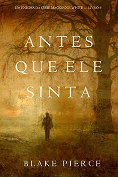 Antes Que Ele Sinta (Um Enigma Mackenzie White-Livro 6), do autor Blake Pierce
