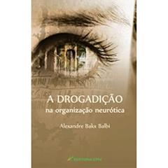 A drogadição na organização neurótica, do autor Alexandre Bakx Balbi