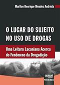 Ler Lugar do Sujeito no Uso de Drogas, O - Uma Leitura Lacaniana Acerca do Fenômeno da Drogadição, do autor Marllon Henrique Mendes Andriola Ler Lugar do Sujeito no Uso de Drogas, O - Uma Leitura Lacaniana Acerca do Fenômeno da Drogadição, do autor Marllon Henrique Mendes Andriola