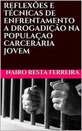 Ler REFLEXÕES E TÉCNICAS DE ENFRENTAMENTO A DROGADIÇÃO NA POPULAÇAO CARCERÁRIA JOVEM, do autor Nairo Resta Ferreira