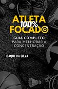 Ler ATLETA 100% FOCADO: Guia Completo para Melhorar a Concentração, do autor Isaque da Silva Ler ATLETA 100% FOCADO: Guia Completo para Melhorar a Concentração, do autor Isaque da Silva