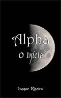 Ler Alpha O Início (Série Alpha Livro 1), do autor Isaque Ribeiro