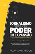 Ler Jornalismo em retração, poder em expansão: A segunda morte da opinião pública, do autor Ricardo Gandour