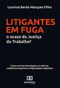 Ler Litigantes em Fuga: o ocaso da Justiça do Trabalho?: como as novas tecnologias e a reforma trabalhista impactam a litigiosidade trabalhista, do autor Lourival Barão Marques Filho Ler Litigantes em Fuga: o ocaso da Justiça do Trabalho?: como as novas tecnologias e a reforma trabalhista impactam a litigiosidade trabalhista, do autor Lourival Barão Marques Filho