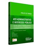 Ler Ato Administrativo E Interesse Público. Gestão Pública, Controle Judicial E Consequencialismo Administrativo, do autor Phillip Gil França