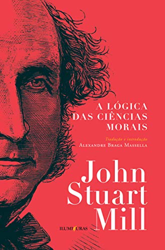 Ler A lógica das ciências morais, do autor John Stuart Mill; Alexandre Braga Massella