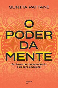 O Poder da Mente: Em busca da transcendência e da cura emocional, do autor Sunita Pattani