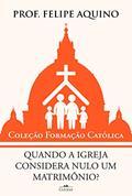 Ler Quando a Igreja Considera Nulo Um Matrimônio?, do autor Prof. Felipe Aquino