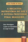 Ler Iniciativa Instrutória do Juiz e o Sistema Processual Penal Brasileiro, A - Uma Abordagem a partir do Garantismo de Luigi Ferrajoli, do autor João Fiorillo de Souza Ler Iniciativa Instrutória do Juiz e o Sistema Processual Penal Brasileiro, A - Uma Abordagem a partir do Garantismo de Luigi Ferrajoli, do autor João Fiorillo de Souza