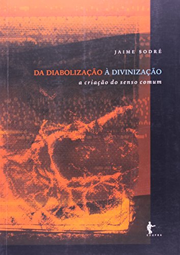 Ler Da Diabolização a Divinização a Criação do Senso Comum, do autor Jaime Sodré