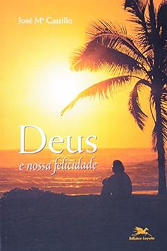 Deus e nossa felicidade, do autor José Maria Castillo