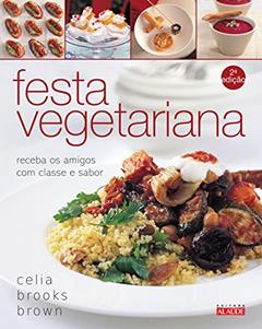 Festa Vegetariana: Receba os Amigos com Classe e Sabor, do autor Celia Brooks Brown