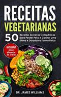 Ler Receitas Vegetarianas: 50 Receitas Secretas Cetogênicas para Perder Peso e Ganhar uma ótima e Duradoura Forma Física (INCLUIDO plano alimentar de 21 dias), do autor James Williams