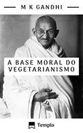 Ler A base moral do vegetarianismo (traduzido), do autor Mohandas K Gandhi Ler A base moral do vegetarianismo (traduzido), do autor Mohandas K Gandhi