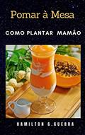 Ler Mamão: Como Plantar Mamão (Fruticultura Livro 9), do autor Hamilton G. Guerra Ler Mamão: Como Plantar Mamão (Fruticultura Livro 9), do autor Hamilton G. Guerra