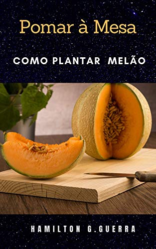 Ler Melão: Pomar à Mesa (Fruticultura Livro 4), do autor Hamilton G. Guerra
