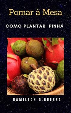 Pomar a Mesa: Como plantar pinha (Fruticultura Livro 8), do autor Hamilton G. Guerra
