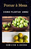 Ler Pomar à Mesa: Como Planta Umbu/Cajarana (Fruticultura Livro 11), do autor Hamilton G. Guerra Ler Pomar à Mesa: Como Planta Umbu/Cajarana (Fruticultura Livro 11), do autor Hamilton G. Guerra