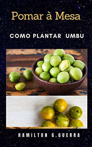 Pomar à Mesa: Como Planta Umbu/Cajarana (Fruticultura Livro 11), do autor Hamilton G. Guerra