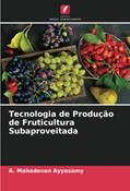 Ler Tecnologia de Produção de Fruticultura Subaproveitada, do autor A. Mahadevan Ayyasamy Ler Tecnologia de Produção de Fruticultura Subaproveitada, do autor A. Mahadevan Ayyasamy