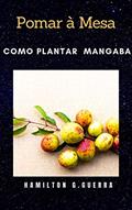 Ler Como Planta Mangaba: Pomar à Mesa (Fruticultura Livro 13), do autor Hamilton G. Guerra Ler Como Planta Mangaba: Pomar à Mesa (Fruticultura Livro 13), do autor Hamilton G. Guerra