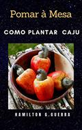 Ler Pomar à Mesa: Como Plantar Caju (Fruticultura Livro 5), do autor Hamilton G. Guerra Ler Pomar à Mesa: Como Plantar Caju (Fruticultura Livro 5), do autor Hamilton G. Guerra