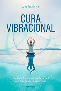 Cura Vibracional: Equilíbrio Físico, Emocional e Mental com Base no seu Tipo Energético, do autor Jaya Jaya Myra
