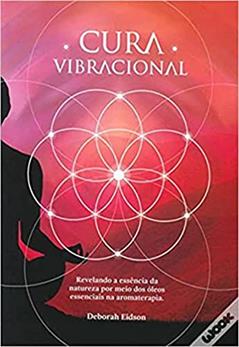 Cura Vibracional com óleos Essenciais, do autor Deborah Eidson