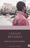 Ler CIDADE REVERSA: EMPATIA INVOLUNTÁRIA, do autor RUBENS JAMIL DE OLIVEIRA Ler CIDADE REVERSA: EMPATIA INVOLUNTÁRIA, do autor RUBENS JAMIL DE OLIVEIRA