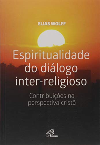 Ler Espiritualidade do diálogo inter-religioso: Contribuições na perspectiva cristã, do autor Elias Wolff