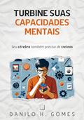 Ler Turbine Suas Capacidades Mentais: Seu cérebro também precisa de treinos, do autor Danilo H. Gomes