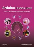 Ler Arduino Fashion Geek: o Guia Maker Para Circuitos Vestíveis, do autor Gedeane Kenshima