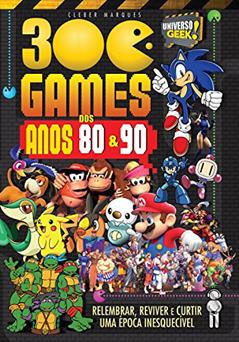 300 Games dos Anos 80 e 90 (Universo Geek), do autor Cleber Marques