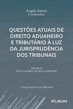 Questões atuais de Direito Aduaneiro e Tributário à Luz da Jurisprudência dos Tribunais, do autor Angela Sartori