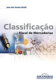 Classificação Fiscal de Mercadorias, do autor João dos Santos Bizelli