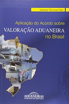 Aplicação do Acordo Sobre Valoração Aduaneira no Brasil, do autor Antenori Trevisan Neto