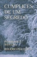 Ler CUMPLICES DE UM SEGREDO: INTIMIDADE E SEDUÇÃO (SENSUALIDADE E DESEJO) (Portuguese Edition), do autor ROGÉRIO POLLOTTO