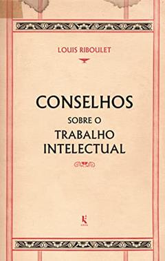 Conselhos Sobre O Trabalho Intelectual, do autor Louis Riboulet