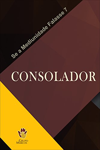 Ler Consolador (Se a Mediunidade Falasse Livro 7), do autor Grupo Marcos