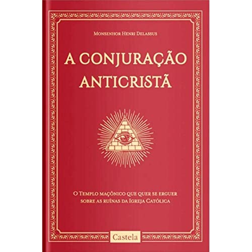 Ler A Conjuração Anticristã. O Tempo Maçônico que Quer Se Erguer Sobre as Ruínas da Igreja Católica, do autor Henri Delassus