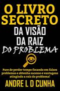 Ler O LIVRO SECRETO DA VISÃO DA RAIZ DO PROBLEMA: Pare de perder tempo e obtenha sucesso e vantagens atingindo a raiz do problema!, do autor ANDRE L D CUNHA Ler O LIVRO SECRETO DA VISÃO DA RAIZ DO PROBLEMA: Pare de perder tempo e obtenha sucesso e vantagens atingindo a raiz do problema!, do autor ANDRE L D CUNHA