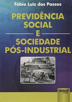 Previdência Social e Sociedade Pós-Industrial, do autor Fabio Luiz dos Passos