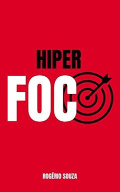 HIPER FOCO & HIPER PRODUTIVIDADE: Como Descobrir e Atingir a Meta que Impactará Todas as Áreas da Sua Vida (REALIZAR METAS Livro 1), do autor Rogério Souza